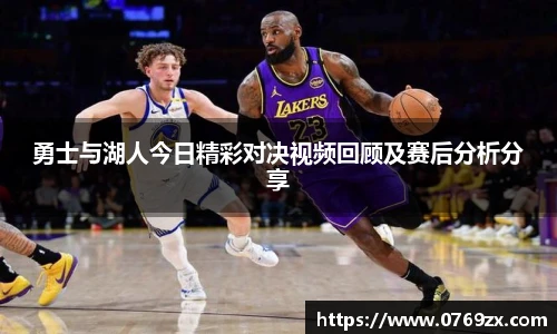 勇士与湖人今日精彩对决视频回顾及赛后分析分享